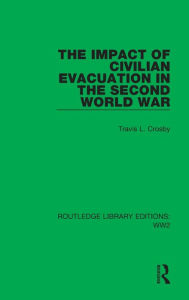 Title: The Impact of Civilian Evacuation in the Second World War, Author: Travis L. Crosby