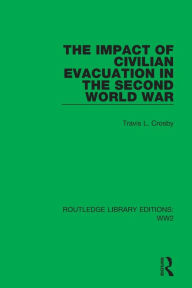 Title: The Impact of Civilian Evacuation in the Second World War, Author: Travis L. Crosby