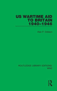 Title: US Wartime Aid to Britain 1940-1946, Author: Alan P. Dobson