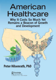 Title: American Healthcare: Why It Costs So Much Yet Remains a Beacon of Growth and Development, Author: Peter Hilsenrath
