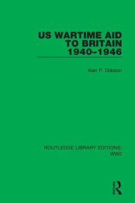 Title: US Wartime Aid to Britain 1940-1946, Author: Alan P. Dobson