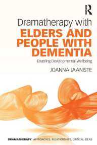 Dramatherapy with Elders and People with Dementia: Enabling Developmental Wellbeing