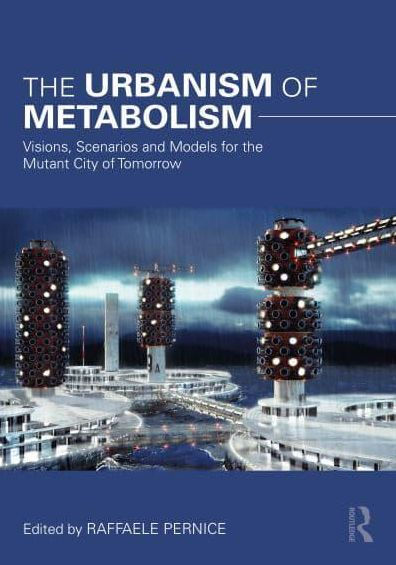 the Urbanism of Metabolism: Visions, Scenarios and Models for Mutant City Tomorrow