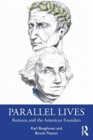 Title: Parallel Lives: Romans and the American Founders, Author: Karl Baughman