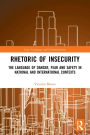 Rhetoric of InSecurity: The Language of Danger, Fear and Safety in National and International Contexts