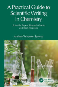Title: A Practical Guide to Scientific Writing in Chemistry: Scientific Papers, Research Grants and Book Proposals, Author: Andrew Terhemen Tyowua