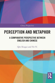 Title: Perception and Metaphor: A Comparative Perspective Between English and Chinese, Author: Qin Xiugui