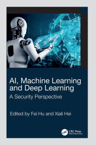 Title: AI, Machine Learning and Deep Learning: A Security Perspective, Author: Fei Hu