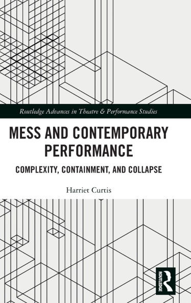 Mess and Contemporary Performance: Complexity, Containment, Collapse