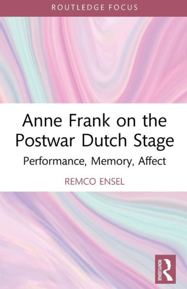 Anne Frank on the Postwar Dutch Stage: Performance, Memory, Affect