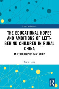 Title: The Educational Hopes and Ambitions of Left-Behind Children in Rural China: An Ethnographic Case Study, Author: Yang Hong