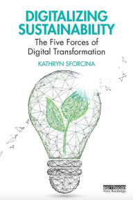 Title: Digitalizing Sustainability: The Five Forces of Digital Transformation, Author: Kathryn Sforcina