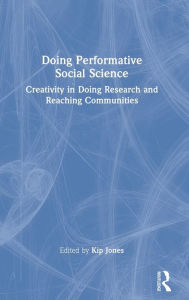 Title: Doing Performative Social Science: Creativity in Doing Research and Reaching Communities, Author: Kip Jones