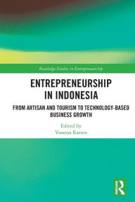 Title: Entrepreneurship in Indonesia: From Artisan and Tourism to Technology-based Business Growth, Author: Vanessa Ratten