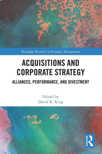 Acquisitions and Corporate Strategy: Alliances, Performance, Divestment