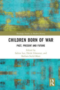 Title: Children Born of War: Past, Present and Future, Author: Sabine Lee