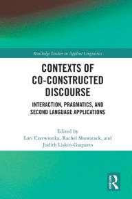 Title: Contexts of Co-Constructed Discourse: Interaction, Pragmatics, and Second Language Applications, Author: Lori Czerwionka