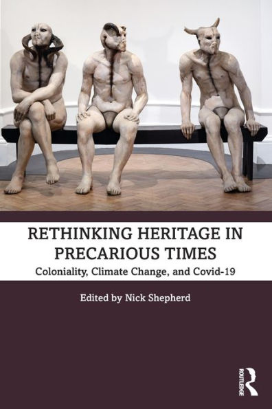 Rethinking Heritage in Precarious Times: Coloniality, Climate Change, and Covid-19