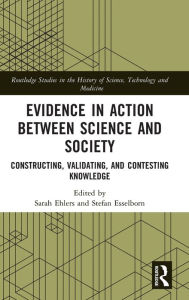 Title: Evidence in Action between Science and Society: Constructing, Validating, and Contesting Knowledge, Author: Sarah Ehlers