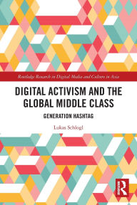 Title: Digital Activism and the Global Middle Class: Generation Hashtag, Author: Lukas Schlogl