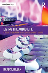 Title: Living the Audio Life: A Guide to a Career in Live Entertainment Sound, Author: Brad Schiller