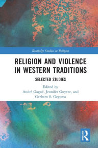 Title: Religion and Violence in Western Traditions: Selected Studies, Author: André Gagné