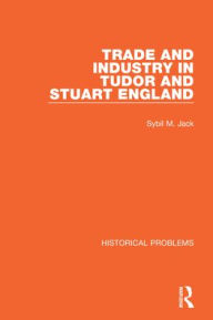 Title: Trade and Industry in Tudor and Stuart England, Author: Sybil M. Jack