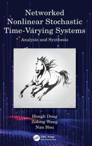 Title: Networked Nonlinear Stochastic Time-Varying Systems: Analysis and Synthesis, Author: Hongli Dong