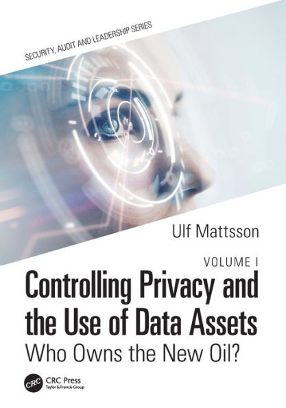 Controlling Privacy and the Use of Data Assets - Volume 1: Who Owns New Oil?