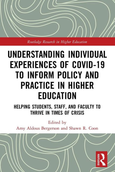Understanding Individual Experiences of COVID-19 to Inform Policy and Practice Higher Education: Helping Students, Staff, Faculty Thrive Times Crisis