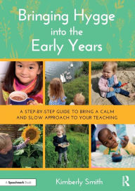 Title: Bringing Hygge into the Early Years: A Step-by-Step Guide to Bring a Calm and Slow Approach to Your Teaching, Author: Kimberly Smith