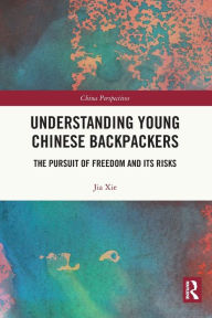 Title: Understanding Young Chinese Backpackers: The Pursuit of Freedom and Its Risks, Author: Jia Xie