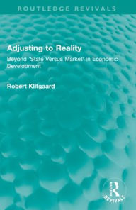 Title: Adjusting to Reality: Beyond 'State Versus Market' in Economic Development, Author: Robert Klitgaard