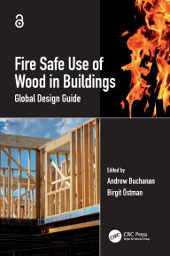 Title: Fire Safe Use of Wood in Buildings: Global Design Guide, Author: Andrew Buchanan