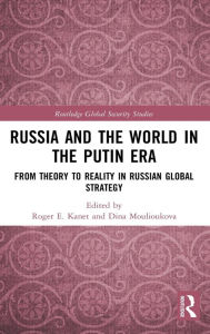 Title: Russia and the World in the Putin Era: From Theory to Reality in Russian Global Strategy, Author: Roger E. Kanet