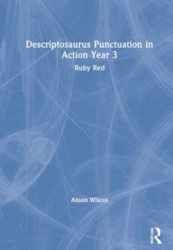 Title: Descriptosaurus Punctuation in Action Year 3: Ruby Red, Author: Alison Wilcox