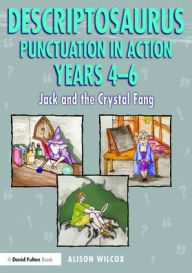 Title: Descriptosaurus Punctuation in Action Years 4-6: Jack and the Crystal Fang, Author: Alison Wilcox