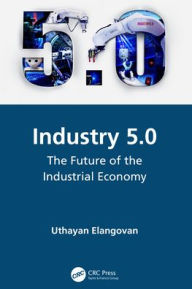 Title: Industry 5.0: The Future of the Industrial Economy, Author: Uthayan Elangovan