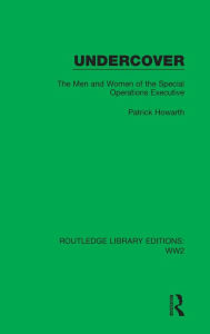 Title: Undercover: The Men and Women of the Special Operations Executive, Author: Patrick Howarth