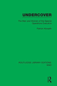 Title: Undercover: The Men and Women of the Special Operations Executive, Author: Patrick Howarth