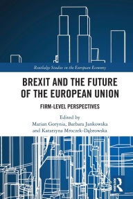 Title: Brexit and the Future of the European Union: Firm-Level Perspectives, Author: Marian Gorynia