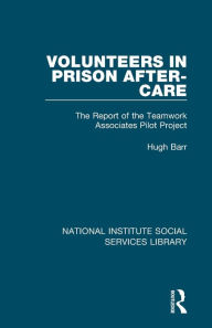 Title: Volunteers in Prison After-Care: The Report of the Teamwork Associates Pilot Project, Author: Hugh Barr