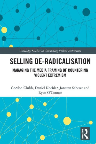 Selling De-Radicalisation: Managing the Media Framing of Countering Violent Extremism