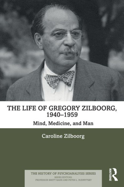 The Life of Gregory Zilboorg, 1940-1959: Mind, Medicine, and Man