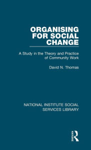 Title: Organising for Social Change: A Study in the Theory and Practice of Community Work, Author: David N. Thomas