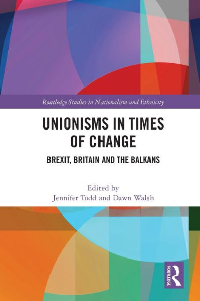 Unionisms Times of Change: Brexit, Britain and the Balkans