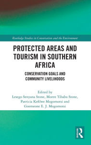 Title: Protected Areas and Tourism in Southern Africa: Conservation Goals and Community Livelihoods, Author: Lesego Senyana Stone