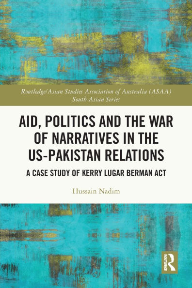 Aid, Politics and the War of Narratives US-Pakistan Relations: A Case Study Kerry Lugar Berman Act