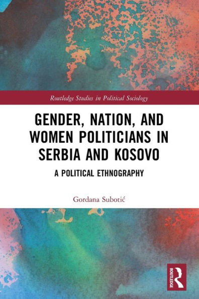 Gender, Nation and Women Politicians Serbia Kosovo: A Political Ethnography