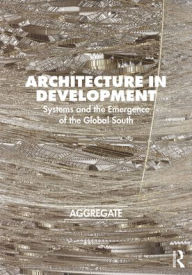 Ebook download deutsch gratis Architecture in Development: Systems and the Emergence of the Global South in English by Aggregate Architectural History Collaborative DJVU 9781032045337